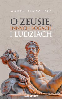 O Zeusie, innych bogach i ludziach - Marek Tinschert