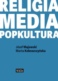 Religia. Media. Popkultura - Józef Majewski Marta Kokoszczyńska