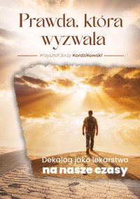Prawda, która wyzwala. Dekalog jako lekarstwo na nasze czasy - Krzysztof Jerzy Kordzikowski