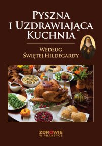 Pyszna i Uzdrawiająca Kuchnia Według Świętej Hildegardy - Opracowanie zbiorowe 