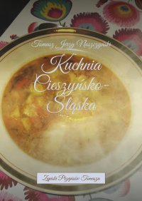 Kuchnia Cieszyńsko-Śląska - Tomasz Noszczyński