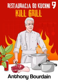 Kill Grill. Restauracja od kuchni - Anthony Michael Bourdain