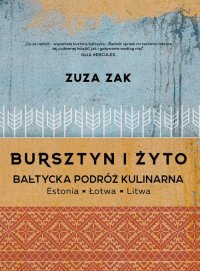 Bursztyn i żyto. Bałtycka podróż kulinarna - Zuza Zak