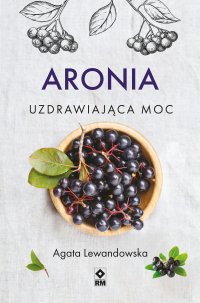 Aronia. Uzdrawiająca moc - 
