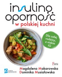 Insulinooporność w polskiej kuchni. Dla całej rodziny, z niskim IG - Magdalena Makarowska