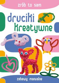 Druciki kreatywne. Zabawy manualne. Zrób to sam - Beata Guzowska, Beata Guzowska