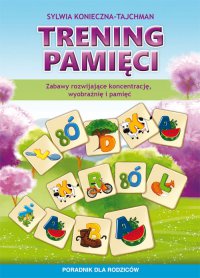 Trening pamięci. Zabawy rozwijające koncentrację, wyobraźnię i pamięć. Poradnik dla rodziców - Sylwia Konieczna-Tajchman, Sylwia Konieczna-Tajchman