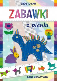 Zabawki z pianki. Bądź kreatywny - Beata Guzowska, Beata Guzowska