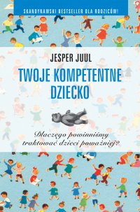 Twoje kompetentne dziecko. Dlaczego powinniśmy traktować dzieci poważniej? - 