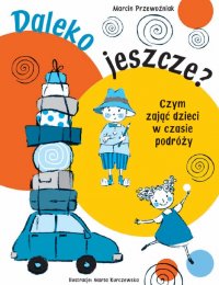 Daleko jeszcze? Czym zająć dzieci w czasie podróży - Agnieszka Sobich
