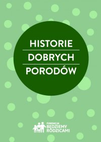 Historie dobrych porodów - Fundacja Będziemy Rodzicami 