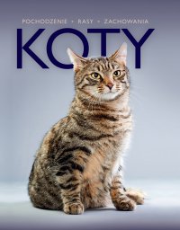 Koty. Pochodzenie, rasy, zachowania - Opracowanie zbiorowe 