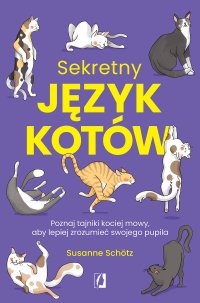Sekretny język kotów. Poznaj tajniki kociej mowy, aby lepiej zrozumieć swojego pupila - 