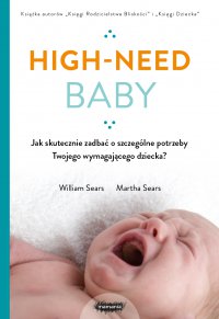 High-need baby. Jak skutecznie zadbać o szczególne potrzeby twojego wymagającego dziecka? - William Sears, William Sears