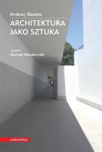 Architektura jako sztuka - Andrzej Basista, Andrzej Nowakowski