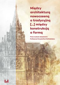 Między architekturą nowoczesną a tradycyjną [...] między konstrukcją a formą. Prace naukowe dedykowane Profesorowi Krzysztofowi Stefańskiemu - Piotr Gryglewski