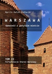 WARSZAWA Opowieść o gotyckim mieście - Marcin Kudłacik, Marcin Kudłacik, Marcin Kudłacik