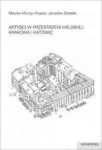 Artyści w przestrzeni miejskiej Krakowa i Katowic - Jarosław Działek, Monika Murzyn-Kupisz