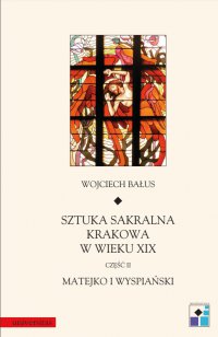 Sztuka sakralna Krakowa w wieku XIX. Część 2. Matejko i Wyspiański - Wojciech Bałus