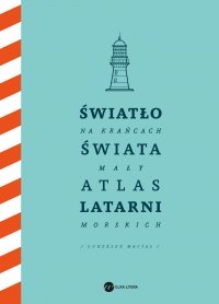 Światło na krańcach świata. Mały atlas latarni morskich - Jose Luis Gonzalez-Macias, Jose Luis Gonzalez-Macias, Jose Luis Gonzalez-Macias, Jose Luis Gonzalez-Macias