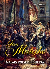 Jan Matejko. Malarz polskich dziejów - Luba Ristujczina