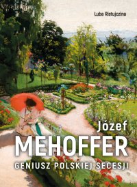 Józef Mehoffer. Geniusz polskiej secesji - Luba Ristujczina