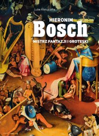 Hieronim Bosch. Mistrz fantazji i groteski - 