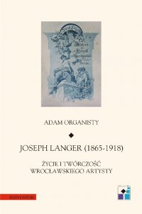 Joseph Langer (1865-1918). Życie i twórczość wrocławskiego artysty - Adam Organisty, Adam Organisty