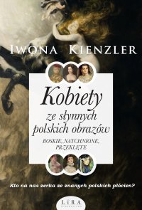 Kobiety ze słynnych polskich obrazów. Boskie, natchnione, przeklęte - Iwona Kienzler, Iwona Kienzler