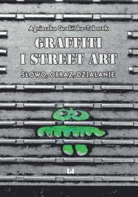 Grafitti i street art. Słowo, obraz, działanie - Agnieszka Gralińska-Toborek