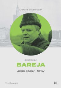 Stanisław Bareja. Jego czasy i filmy - Dorota Skotarczak