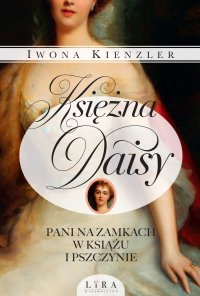 Księżna Daisy. Pani na zamkach w Książu i Pszczynie - Iwona Kienzler