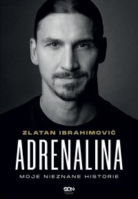 Adrenalina. Moje nieznane historie - Zlatan Ibrahimović, Marcin Nowomiejski, Barbara Bardadyn, Luigi Garlando