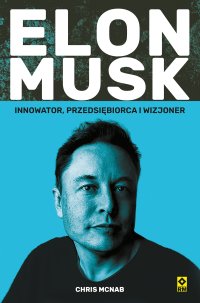 Elon Musk. Innowator, przedsiębiorca i wizjoner - 