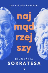 Najmądrzejszy Biografia Sokratesa - 