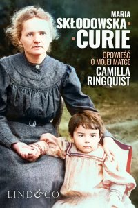 Maria Skłodowska Curie. Opowieść o mojej matce - Camilla Ringquist, Dana Rechowicz