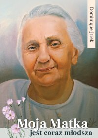 Moja matka jest coraz młodsza - Dominique Jarek