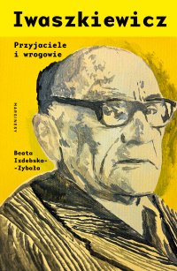 Iwaszkiewicz. Przyjaciele i wrogowie - Beata Izdebska-Zybała