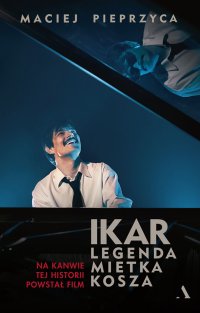 IKAR. Legenda Mietka Kosza. Historia, na kanwie której powstał film - Maciej Pieprzyca