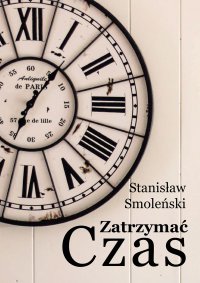 Zatrzymać czas - Stanisław Smoleński