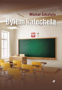 Byłem katechetą - Michał Szkatuła, Michał Szkatuła