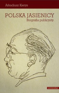 Polska Jasienicy. Biografia publicysty - Arkadiusz Kierys