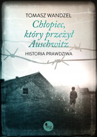 Chłopiec, który przeżył Auschwitz - Tomasz Wandzel