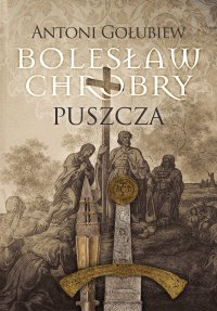 Bolesław Chrobry. Puszcza - Antoni Gołubiew, Antoni Gołubiew