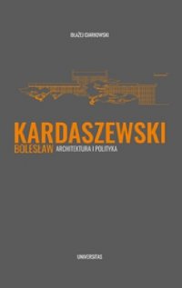 Bolesław Kardaszewski. Architektura i polityka - Błażej Ciarkowski