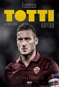 Totti. Kapitan. Autobiografia - Francesco Totti