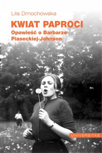 Kwiat paproci. Opowieść o Barbarze Piaseckiej-Johnson - Lila Dmochowska, Lila Dmochowska