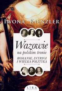 Wazowie na polskim tronie - Iwona Kienzler