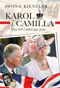 Karol i Camilla. Nowy król i miłość jego życia - Iwona Kienzler