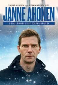 Janne Ahonen. Oficjalna biografia legendy skoków narciarskich - Janne Ahonen
